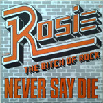 Rosie The Bitch of Rock: Never say die