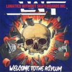 Lunatics without Skateboards: Welcome to the asylum
